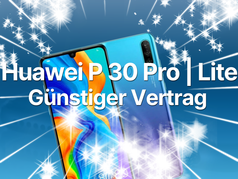 Huawei P30 Pro oder lite günstig mit einem Handyvertrag